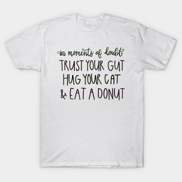 Trust Your Gut, Hug Your Cat, Eat a Donut T-Shirt by PhantomDesign